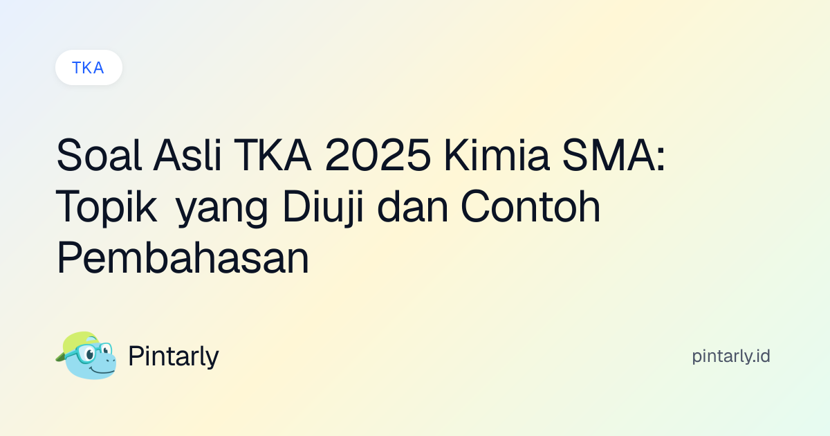 Soal Asli TKA 2025 Kimia SMA: Topik yang Diuji dan Contoh Pembahasan ...